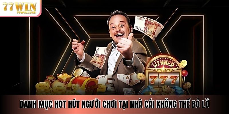 Danh mục hot hút người chơi tại nhà cái không thể bỏ lỡ