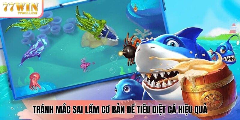 Tránh mắc sai lầm cơ bản để tiêu diệt cá hiệu quả Tránh mắc sai lầm cơ bản để tiêu diệt cá hiệu quả