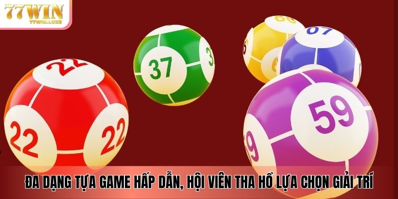 Đa dạng tựa game hấp dẫn, hội viên tha hồ lựa chọn giải trí