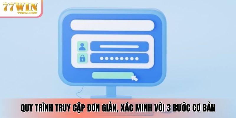 Quy trình truy cập đơn giản, xác minh với 3 bước cơ bản