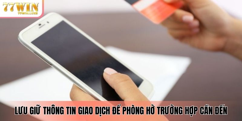 Lưu giữ thông tin giao dịch để phòng hờ trường hợp cần đến Lưu giữ thông tin giao dịch để phòng hờ trường hợp cần đến