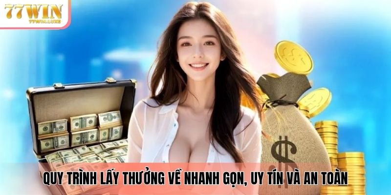 Quy trình lấy thưởng về nhanh gọn, uy tín và an toàn Quy trình lấy thưởng về nhanh gọn, uy tín và an toàn