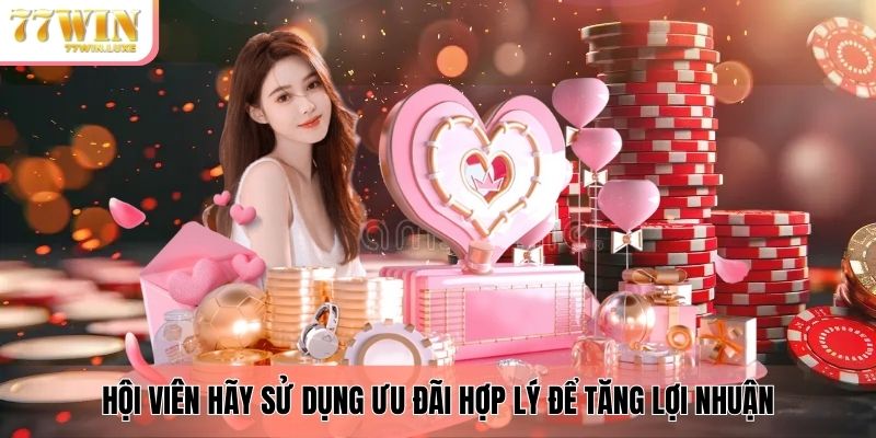 Hội viên hãy sử dụng ưu đãi hợp lý để tăng lợi nhuận Hội viên hãy sử dụng ưu đãi hợp lý để tăng lợi nhuận