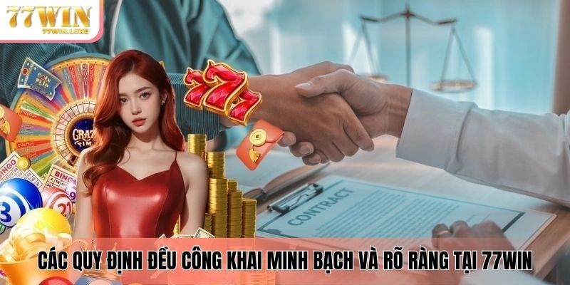Các quy định đều công khai minh bạch và rõ ràng tại 77WIN