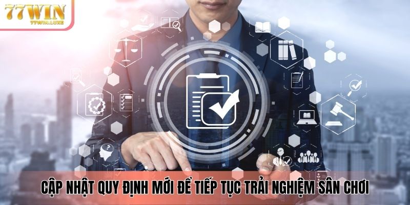 Cập nhật quy định mới để tiếp tục trải nghiệm sân chơi