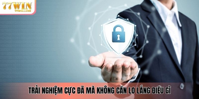 Trải nghiệm cực đã mà không cần lo lắng điều gì
