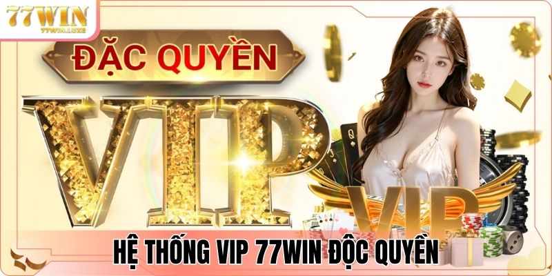 Hệ thống VIP 77WIN độc quyền cho hội viên trung thành