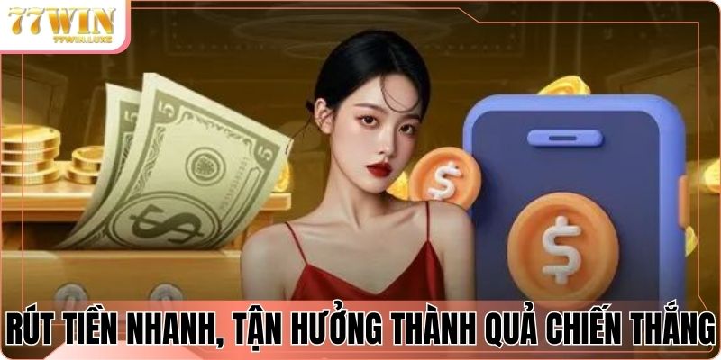 Rút tiền nhanh gọn, tận hưởng thành quả chiến thắng Rút tiền nhanh gọn, tận hưởng thành quả chiến thắng