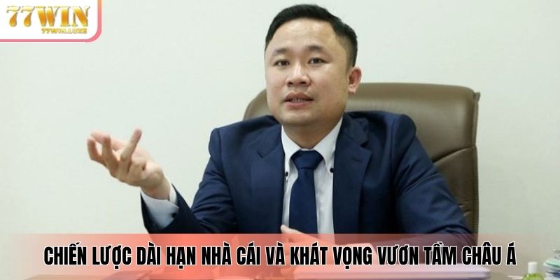 Chiến lược dài hạn nhà cái và khát vọng vươn tầm châu Á Chiến lược dài hạn nhà cái và khát vọng vươn tầm châu Á