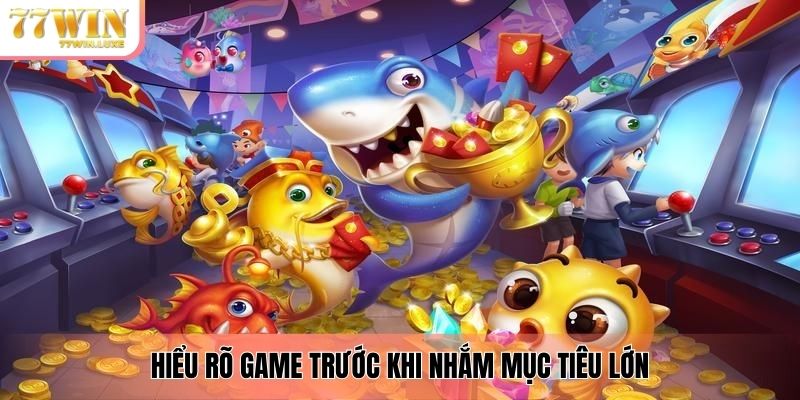 Hiểu rõ game trước khi nhắm mục tiêu lớn