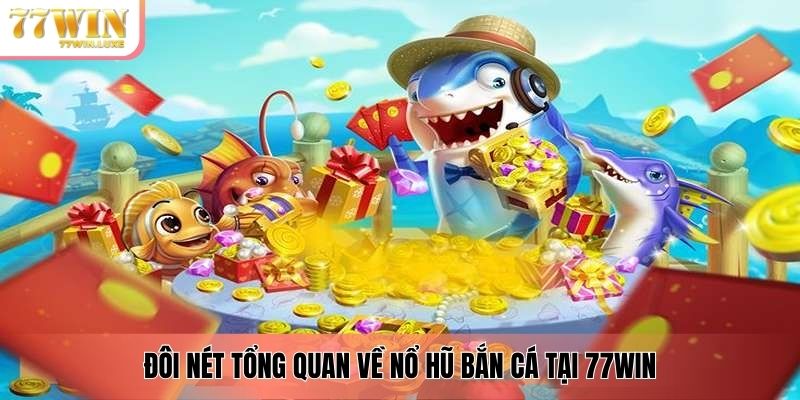 Đôi nét tổng quan về nổ hũ bắn cá tại 77WIN Đôi nét tổng quan về nổ hũ bắn cá tại 77WIN