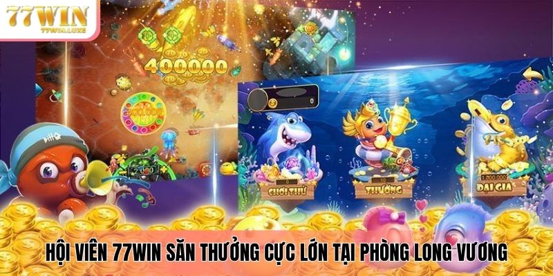 Hội viên 77WIN săn thưởng cực lớn tại phòng Long Vương Hội viên 77WIN săn thưởng cực lớn tại phòng Long Vương