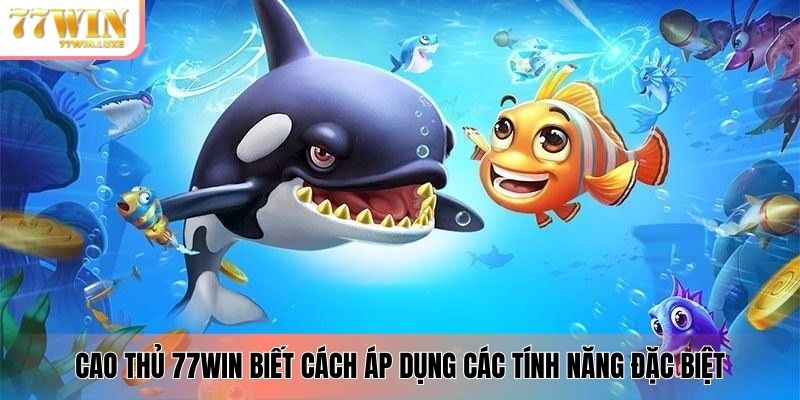Cao thủ 77WIN biết cách áp dụng các tính năng đặc biệt Cao thủ 77WIN biết cách áp dụng các tính năng đặc biệt