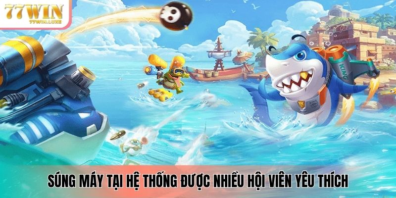 Súng máy tại hệ thống được nhiều hội viên yêu thích Súng máy tại hệ thống được nhiều hội viên yêu thích