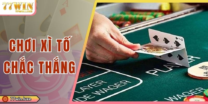 Chơi Xì Tố Chắc Thắng Nhờ Tư Duy Chuẩn Trong Từng Nước Đi