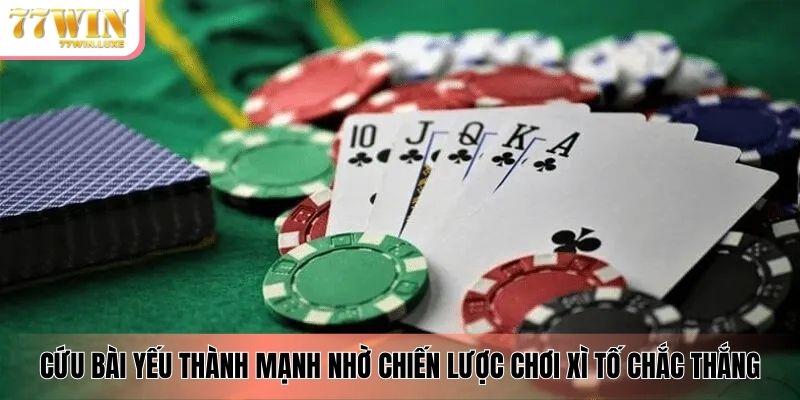 Cứu bài yếu thành mạnh nhờ chiến lược chơi xì tố chắc thắng