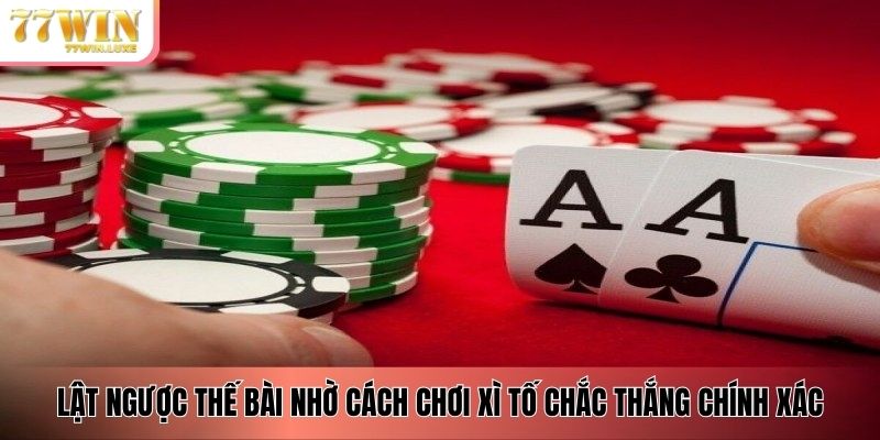 Lật ngược thế bài nhờ cách chơi xì tố chắc thắng chính xác