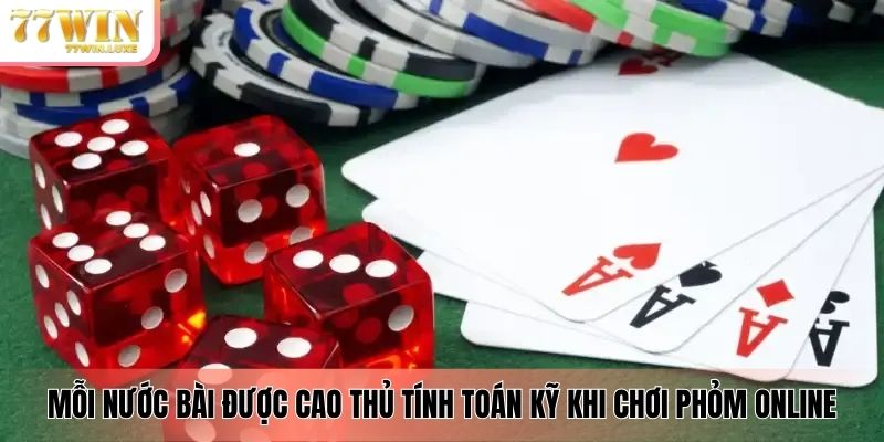 Mỗi nước bài được cao thủ tính toán kỹ khi chơi phỏm online