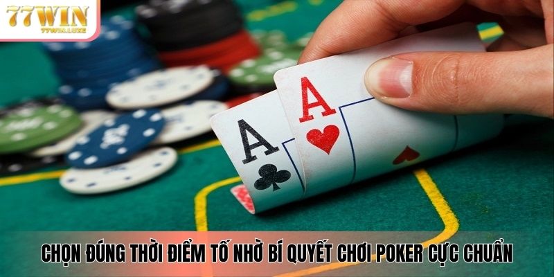 Chọn đúng thời điểm tố nhờ bí quyết chơi poker cực chuẩn Chọn đúng thời điểm tố nhờ bí quyết chơi poker cực chuẩn