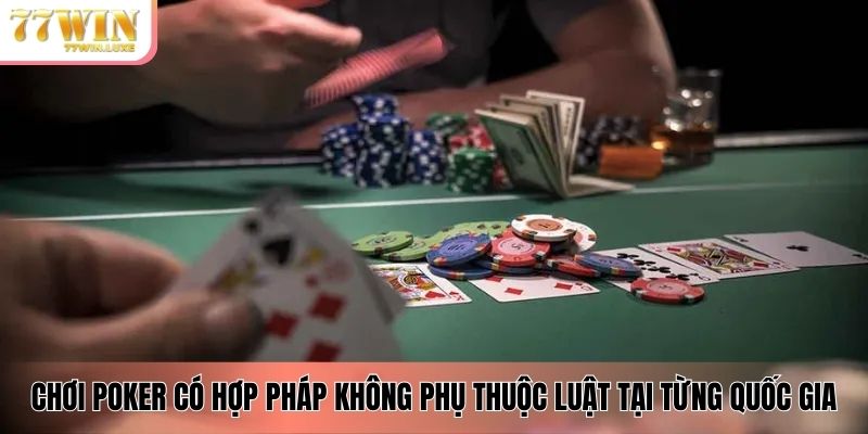 Chơi poker có hợp pháp không phụ thuộc luật tại từng quốc gia Chơi poker có hợp pháp không phụ thuộc luật tại từng quốc gia