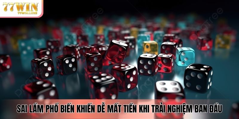 Sai lầm phổ biến khiến dễ mất tiền khi trải nghiệm ban đầu