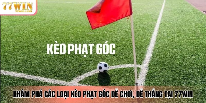 Khám phá các loại kèo phạt góc dễ chơi, dễ thắng tại 77WIN Khám phá các loại kèo phạt góc dễ chơi, dễ thắng tại 77WIN