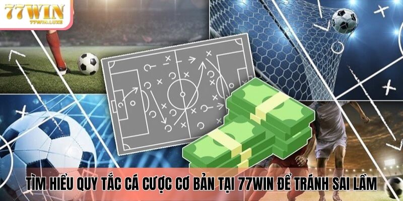 Tìm hiểu quy tắc cá cược cơ bản tại 77WIN để tránh sai lầm