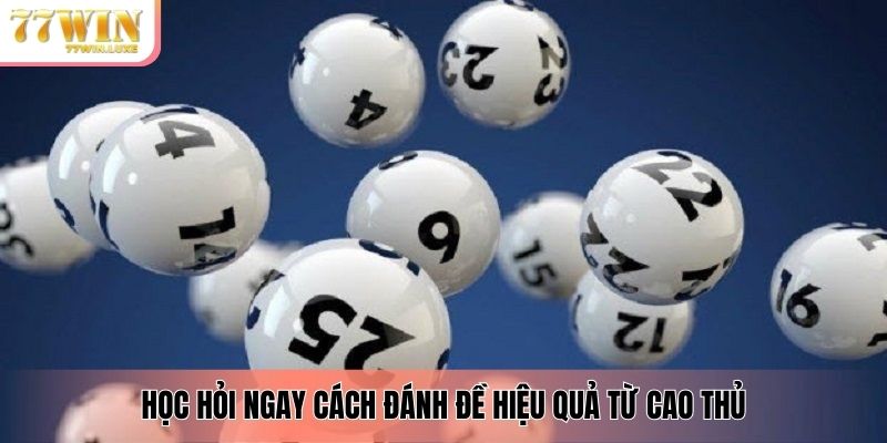 Học hỏi ngay cách đánh đề hiệu quả từ cao thủ Học hỏi ngay cách đánh đề hiệu quả từ cao thủ