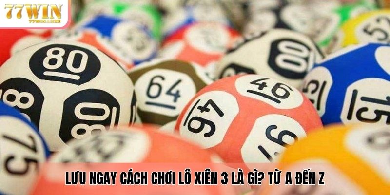 Lưu ngay cách chơi lô xiên 3 là gì? từ A đến Z