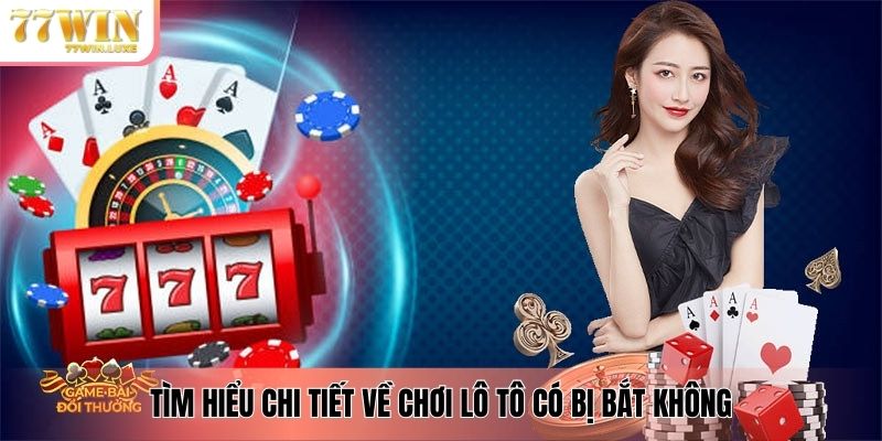 Tìm hiểu chi tiết về chơi lô tô có bị bắt không Tìm hiểu chi tiết về chơi lô tô có bị bắt không