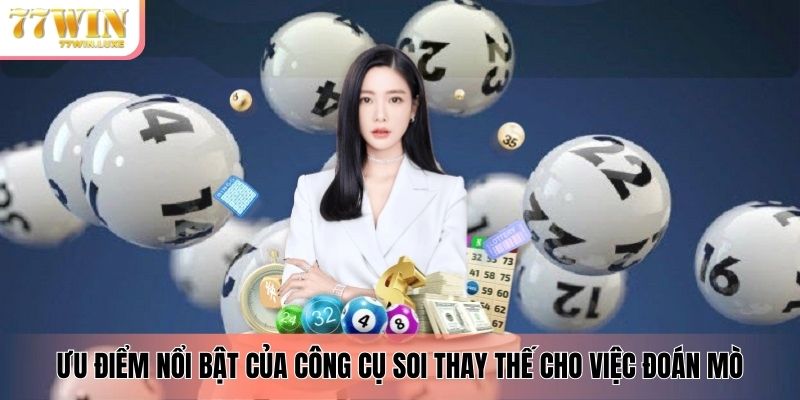 Ưu điểm nổi bật của công cụ soi thay thế cho việc đoán mò Ưu điểm nổi bật của công cụ soi thay thế cho việc đoán mò
