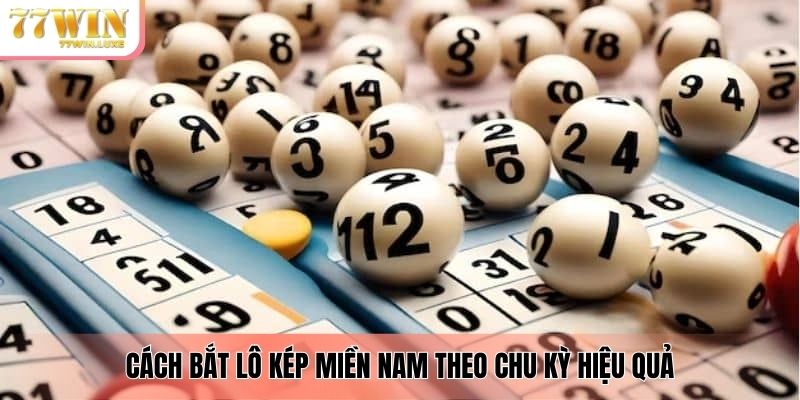 Cách bắt lô kép miền Nam theo chu kỳ hiệu quả Cách bắt lô kép miền Nam theo chu kỳ hiệu quả
