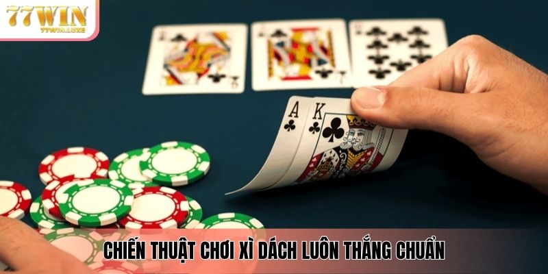Chiến thuật chơi xì dách luôn thắng chuẩn