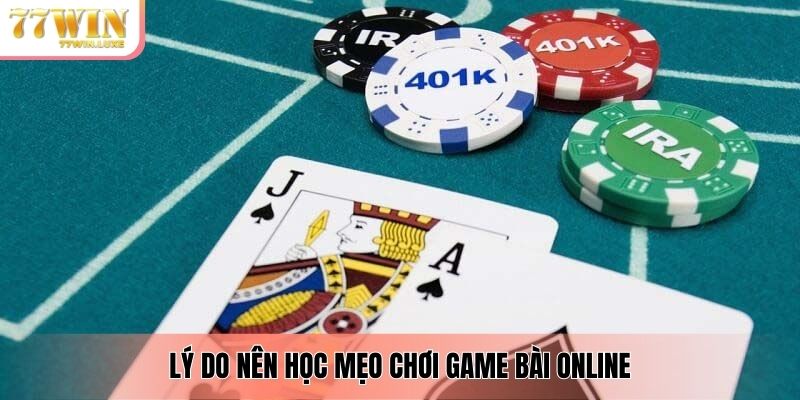 Lý do nên học mẹo chơi game bài online