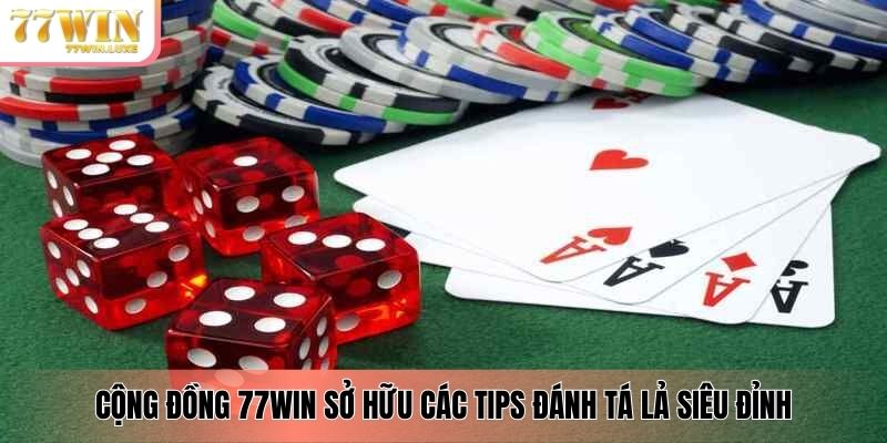 Cộng đồng 77WIN sở hữu các tips đánh tá lả siêu đỉnh