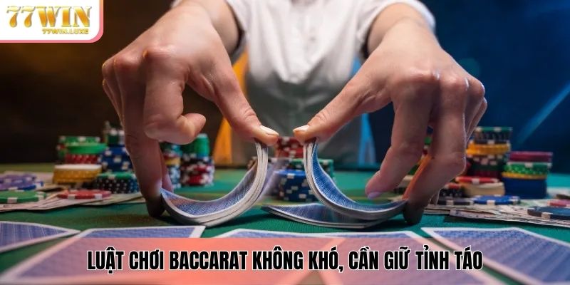 Luật chơi Baccarat không khó, cần giữ tỉnh táo