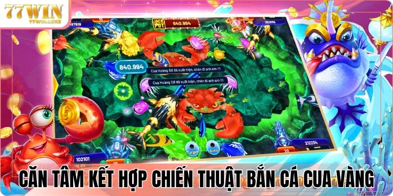 Kỹ năng căn tâm chuẩn kết hợp chiến thuật bắn cá Cua Vàng Kỹ năng căn tâm chuẩn kết hợp chiến thuật bắn cá Cua Vàng